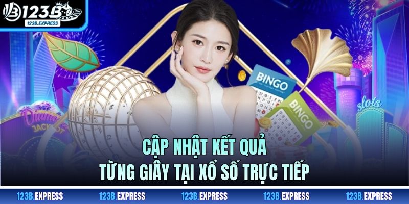 Cập nhật kết quả từng giây tại xổ số trực tiếp