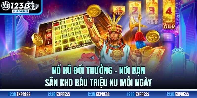 Nổ Hũ Đổi Thưởng - Nơi Bạn Săn Kho Báu Triệu Xu Mỗi Ngày